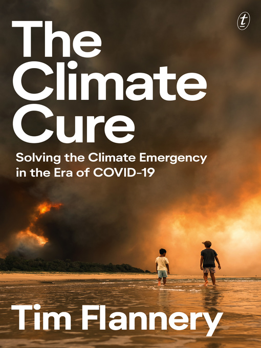 Title details for The Climate Cure: Solving the Climate Emergency in the Era of COVID-19 by Tim Flannery - Available